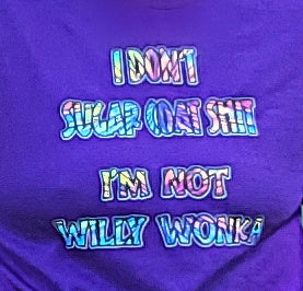 T-Shirt ( I Don't Sugar Coat Shit, I'm Not Willy Wonka)